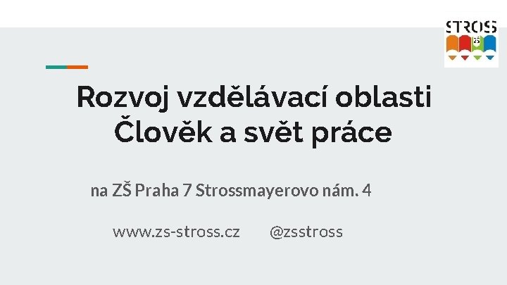 Rozvoj vzdělávací oblasti Člověk a svět práce na ZŠ Praha 7 Strossmayerovo nám. 4