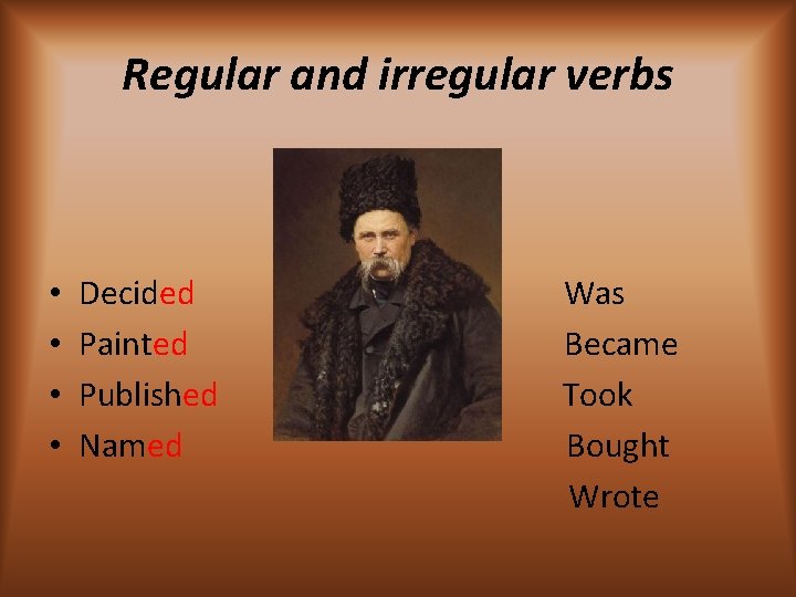 Regular and irregular verbs • • Decided Painted Published Named Was Became Took Bought