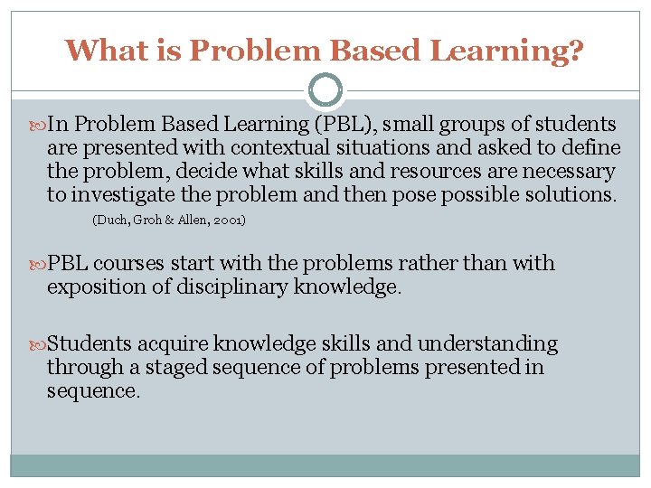 What is Problem Based Learning? In Problem Based Learning (PBL), small groups of students