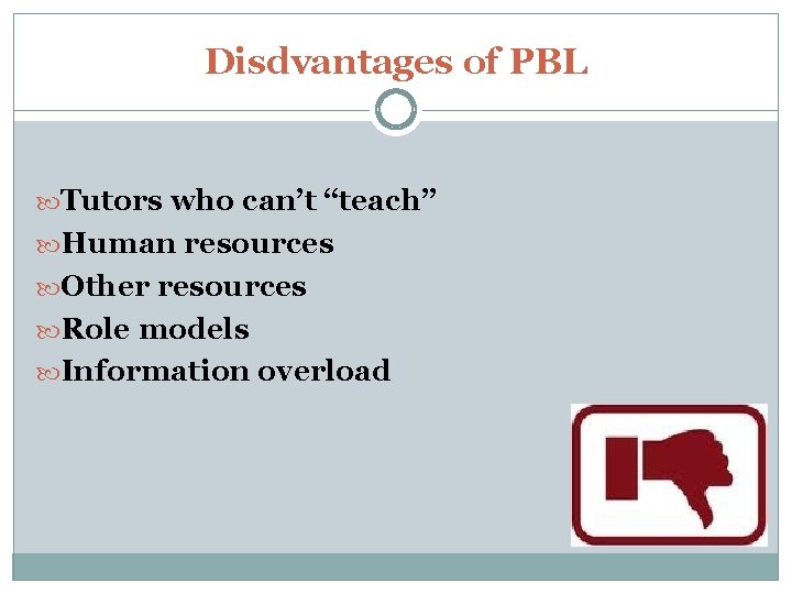 Disdvantages of PBL Tutors who can’t “teach” Human resources Other resources Role models Information
