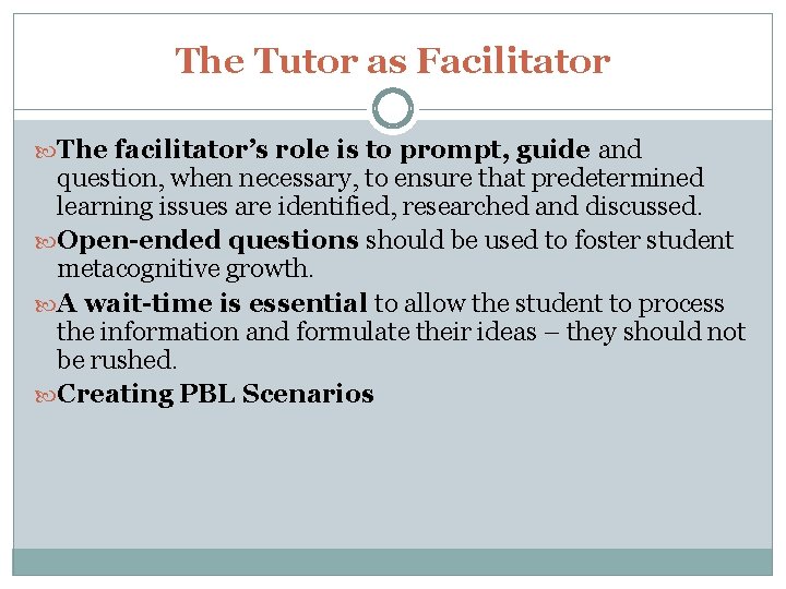 The Tutor as Facilitator The facilitator’s role is to prompt, guide and question, when