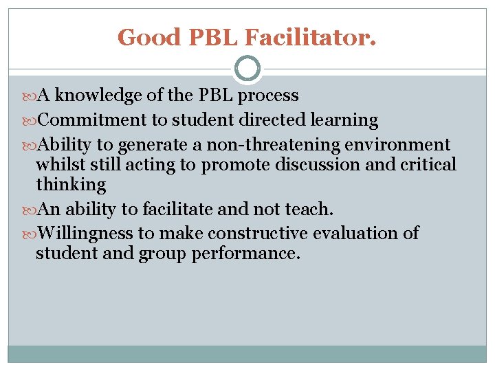 Good PBL Facilitator. A knowledge of the PBL process Commitment to student directed learning
