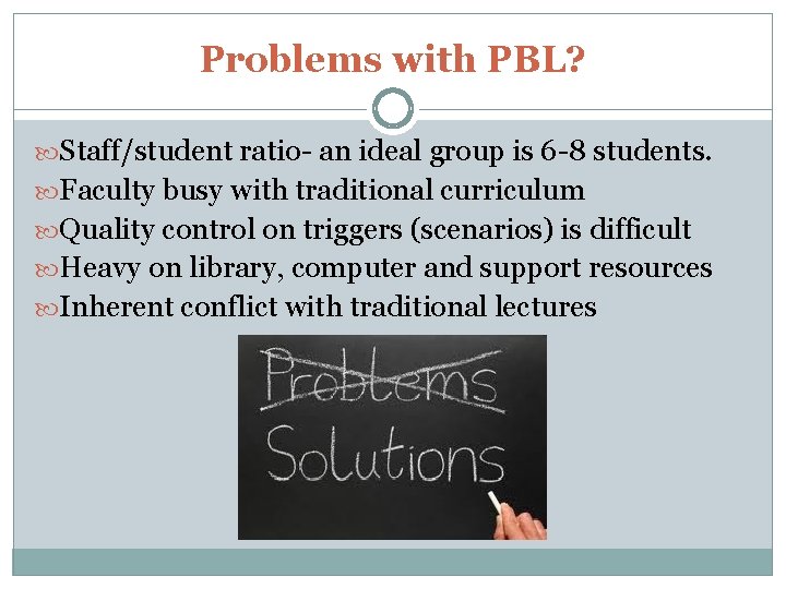 Problems with PBL? Staff/student ratio- an ideal group is 6 -8 students. Faculty busy