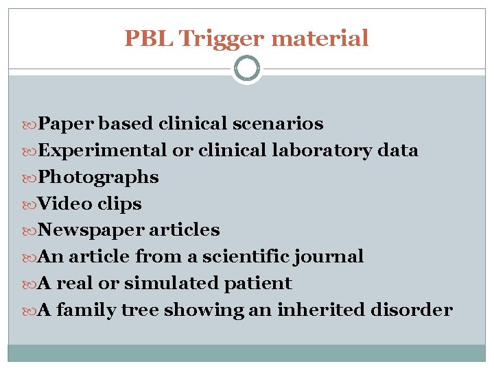 PBL Trigger material Paper based clinical scenarios Experimental or clinical laboratory data Photographs Video