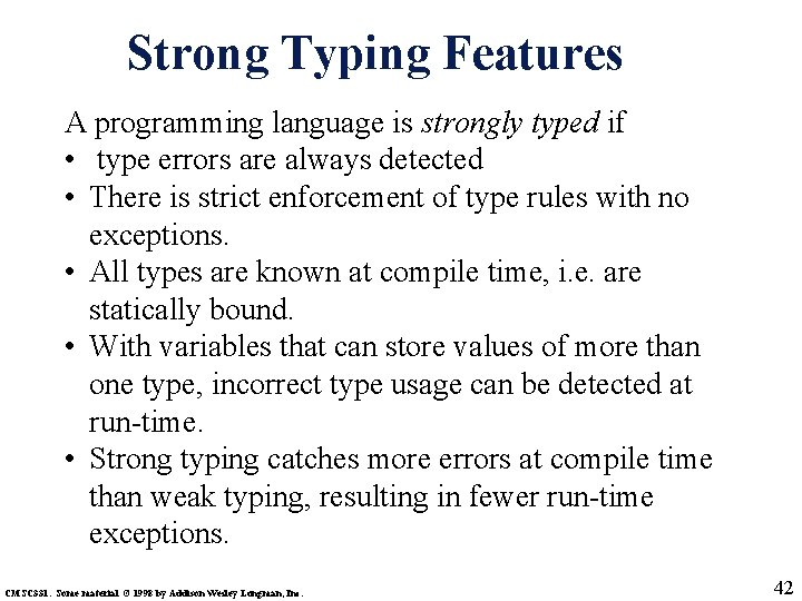 Strong Typing Features A programming language is strongly typed if • type errors are
