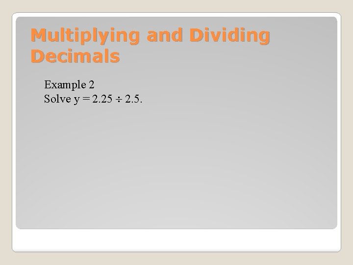 Multiplying and Dividing Decimals Example 2 Solve y = 2. 25 ¸ 2. 5.