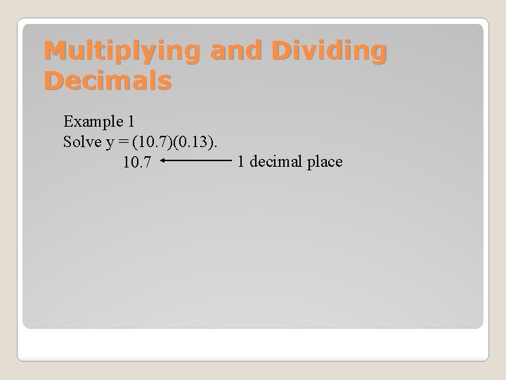 Multiplying and Dividing Decimals Example 1 Solve y = (10. 7)(0. 13). 10. 7