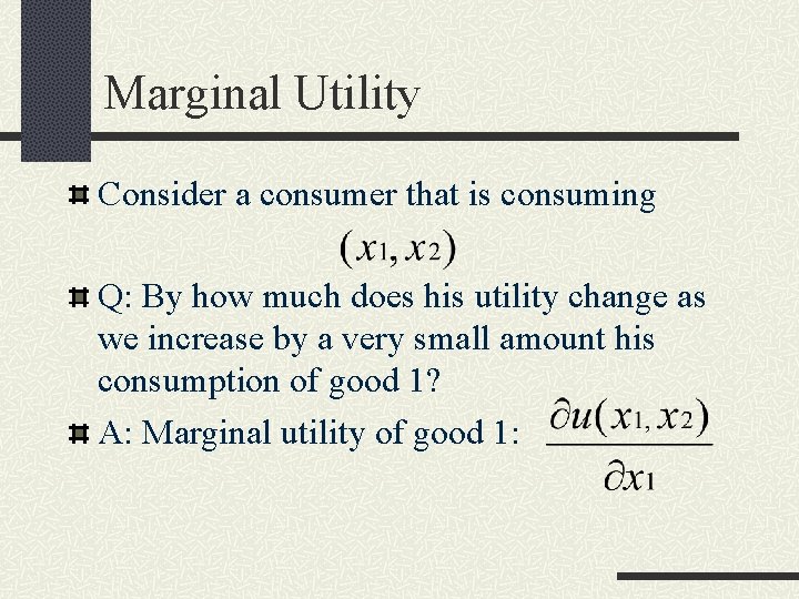 Marginal Utility Consider a consumer that is consuming Q: By how much does his