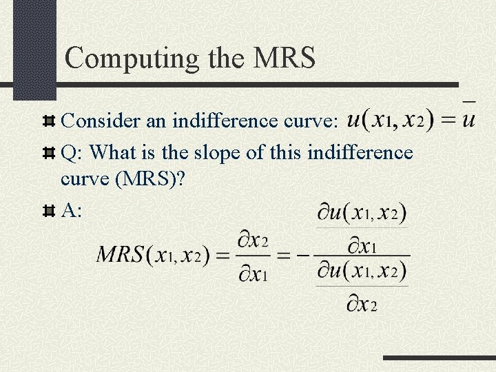 Computing the MRS Consider an indifference curve: Q: What is the slope of this
