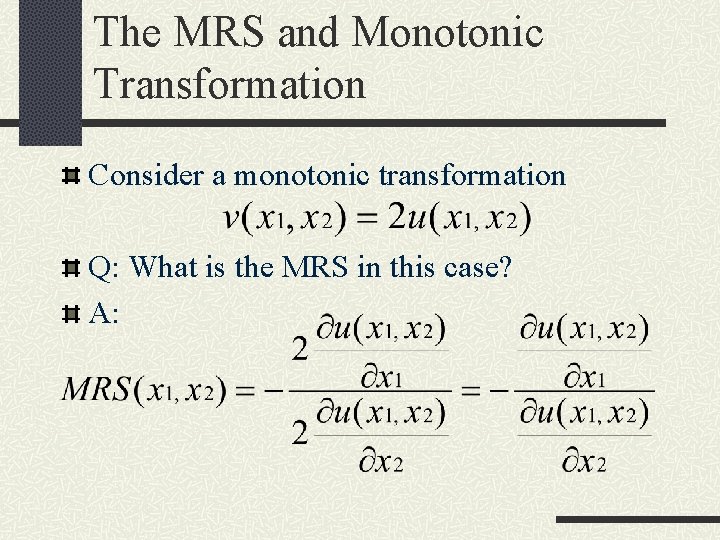 The MRS and Monotonic Transformation Consider a monotonic transformation Q: What is the MRS