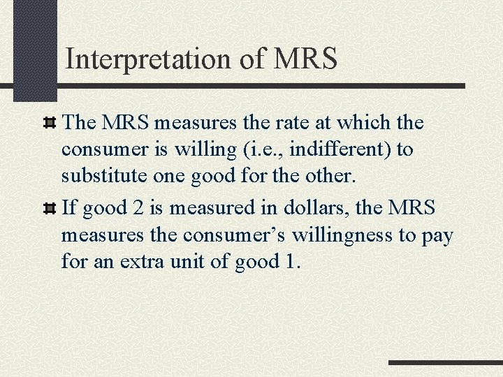 Interpretation of MRS The MRS measures the rate at which the consumer is willing