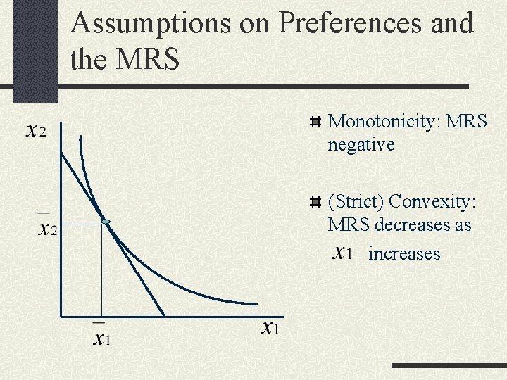 Assumptions on Preferences and the MRS Monotonicity: MRS negative (Strict) Convexity: MRS decreases as