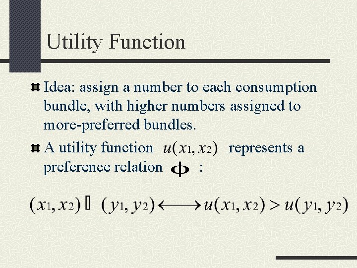 Utility Function Idea: assign a number to each consumption bundle, with higher numbers assigned