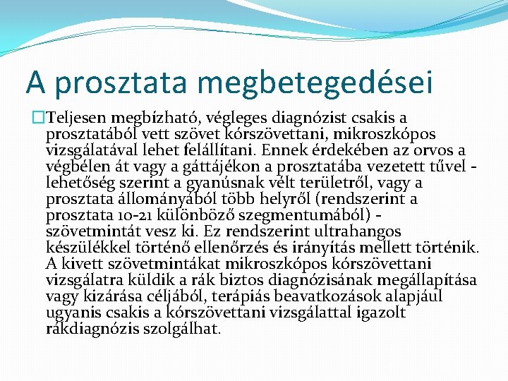 A prosztata megbetegedései �Teljesen megbízható, végleges diagnózist csakis a prosztatából vett szövet kórszövettani, mikroszkópos A prosztata megbetegedései �Teljesen megbízható, végleges diagnózist csakis a prosztatából vett szövet kórszövettani, mikroszkópos