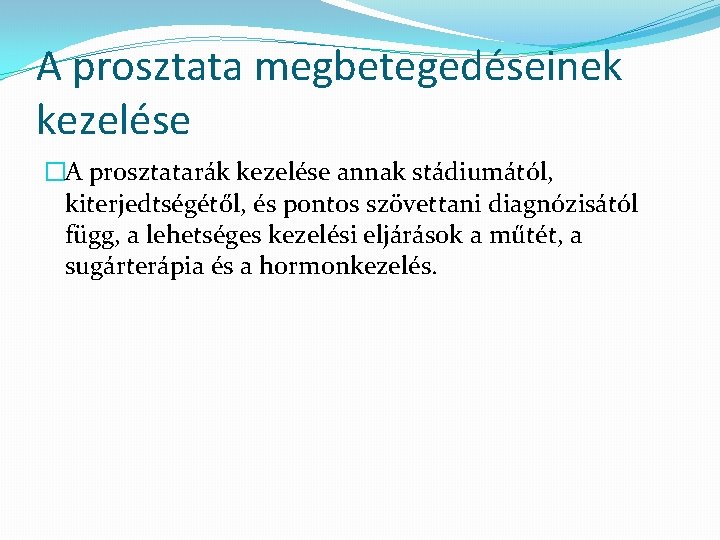 A prosztata megbetegedéseinek kezelése �A prosztatarák kezelése annak stádiumától, kiterjedtségétől, és pontos szövettani diagnózisától A prosztata megbetegedéseinek kezelése �A prosztatarák kezelése annak stádiumától, kiterjedtségétől, és pontos szövettani diagnózisától