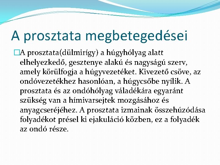 A prosztata megbetegedései �A prosztata(dülmirígy) a húgyhólyag alatt elhelyezkedő, gesztenye alakú és nagyságú szerv,