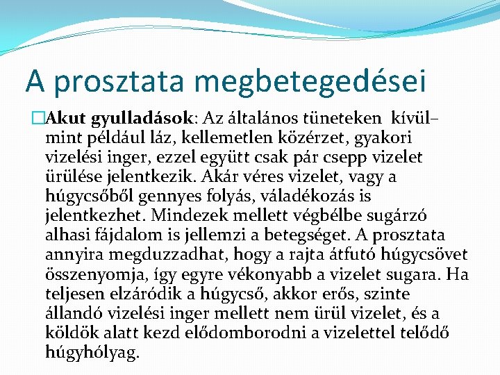 A prosztata megbetegedései �Akut gyulladások: Az általános tüneteken kívül– mint például láz, kellemetlen közérzet, A prosztata megbetegedései �Akut gyulladások: Az általános tüneteken kívül– mint például láz, kellemetlen közérzet,
