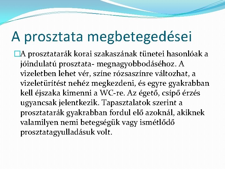 A prosztata megbetegedései �A prosztatarák korai szakaszának tünetei hasonlóak a jóindulatú prosztata- megnagyobbodáséhoz. A A prosztata megbetegedései �A prosztatarák korai szakaszának tünetei hasonlóak a jóindulatú prosztata- megnagyobbodáséhoz. A