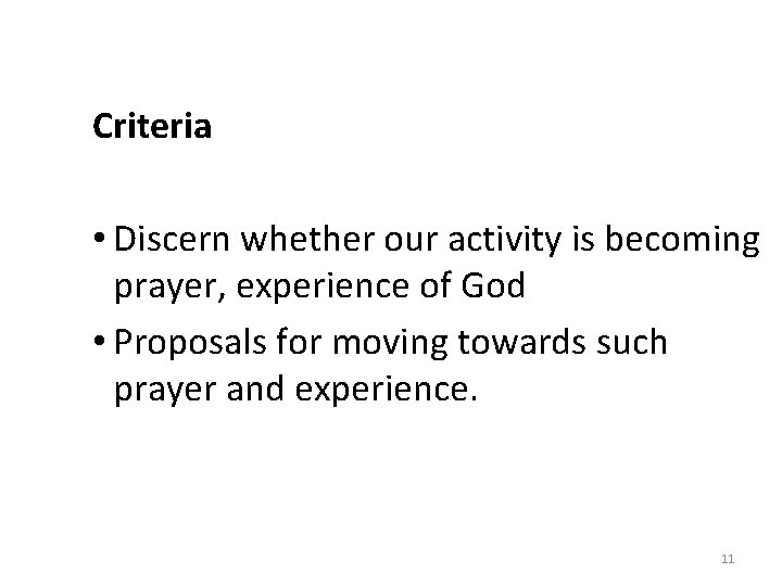 Criteria • Discern whether our activity is becoming prayer, experience of God • Proposals