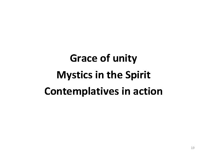 Grace of unity Mystics in the Spirit Contemplatives in action 19 