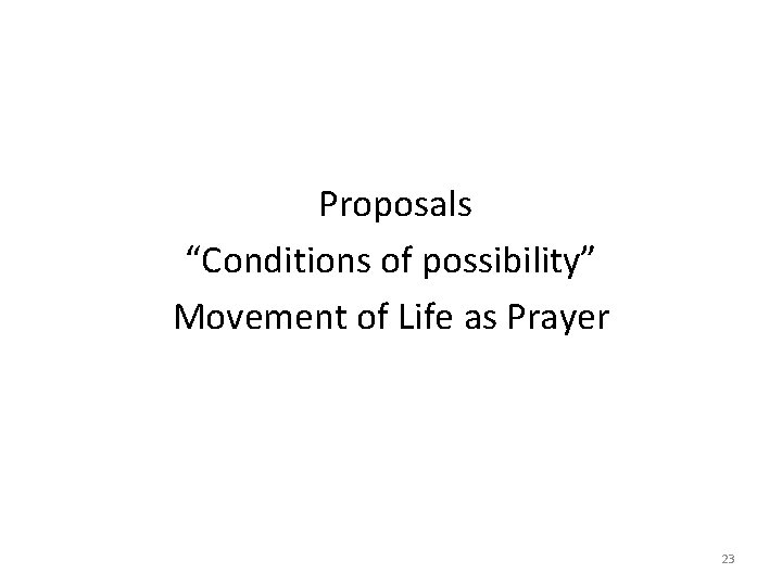 Proposals “Conditions of possibility” Movement of Life as Prayer 23 