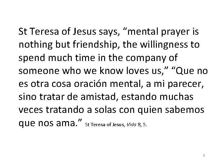 St Teresa of Jesus says, “mental prayer is nothing but friendship, the willingness to