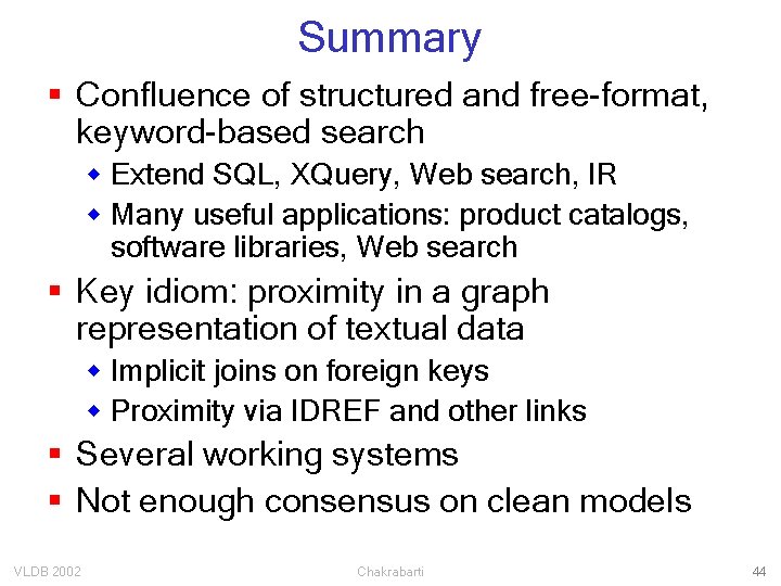 Summary § Confluence of structured and free-format, keyword-based search w Extend SQL, XQuery, Web