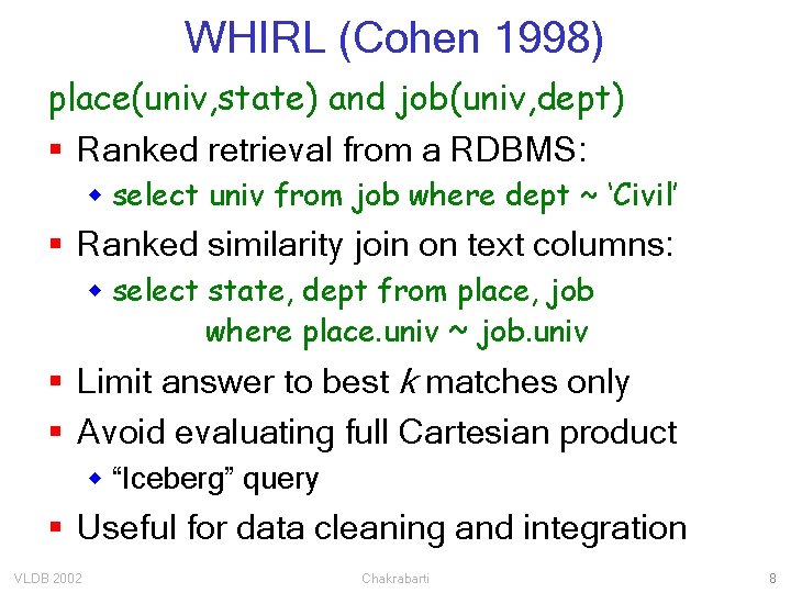 WHIRL (Cohen 1998) place(univ, state) and job(univ, dept) § Ranked retrieval from a RDBMS: