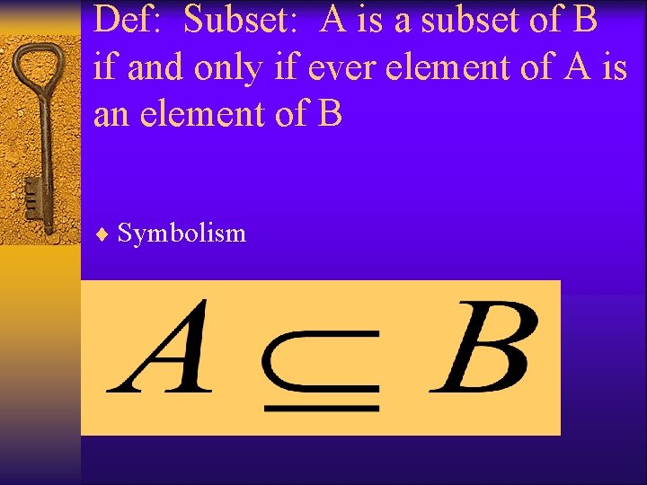 Def: Subset: A is a subset of B if and only if ever element