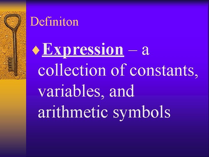 Definiton ¨Expression – a collection of constants, variables, and arithmetic symbols 