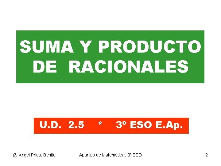 SUMA Y PRODUCTO DE RACIONALES U. D. 2. 5 @ Angel Prieto Benito *