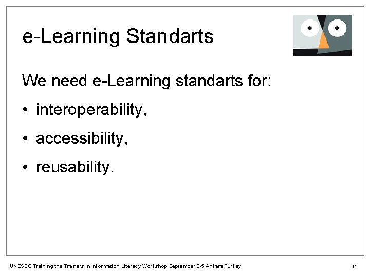 e-Learning Standarts We need e-Learning standarts for: • interoperability, • accessibility, • reusability. UNESCO