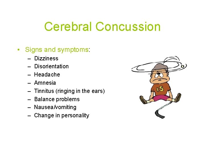 Cerebral Concussion • Signs and symptoms: – – – – Dizziness Disorientation Headache Amnesia