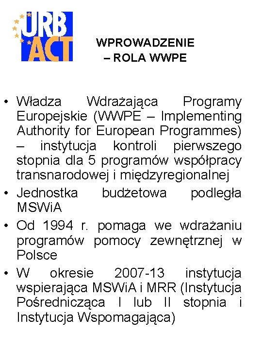 WPROWADZENIE – ROLA WWPE • Władza Wdrażająca Programy Europejskie (WWPE – Implementing Authority for