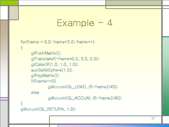 Example - 4 for(frame = 0. 0; frame<5. 0; frame++) { gl. Push. Matrix();