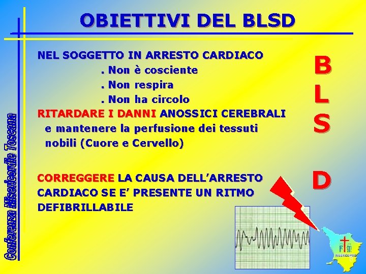 OBIETTIVI DEL BLSD NEL SOGGETTO IN ARRESTO CARDIACO. Non è cosciente. Non respira. Non