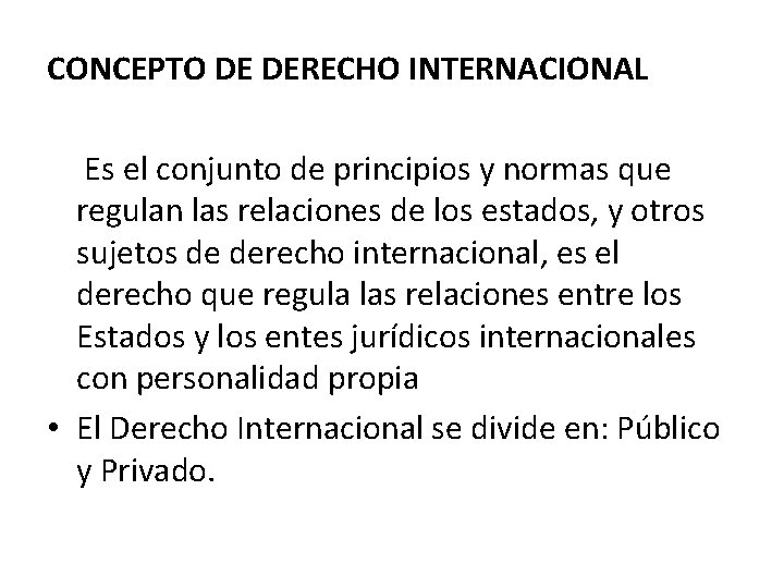 CONCEPTO DE DERECHO INTERNACIONAL Es el conjunto de principios y normas que regulan las