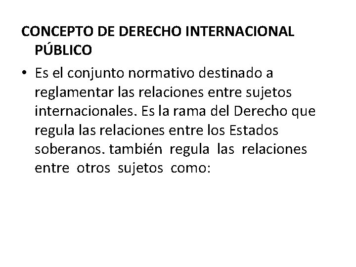 CONCEPTO DE DERECHO INTERNACIONAL PÚBLICO • Es el conjunto normativo destinado a reglamentar las