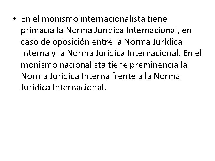  • En el monismo internacionalista tiene primacía la Norma Jurídica Internacional, en caso
