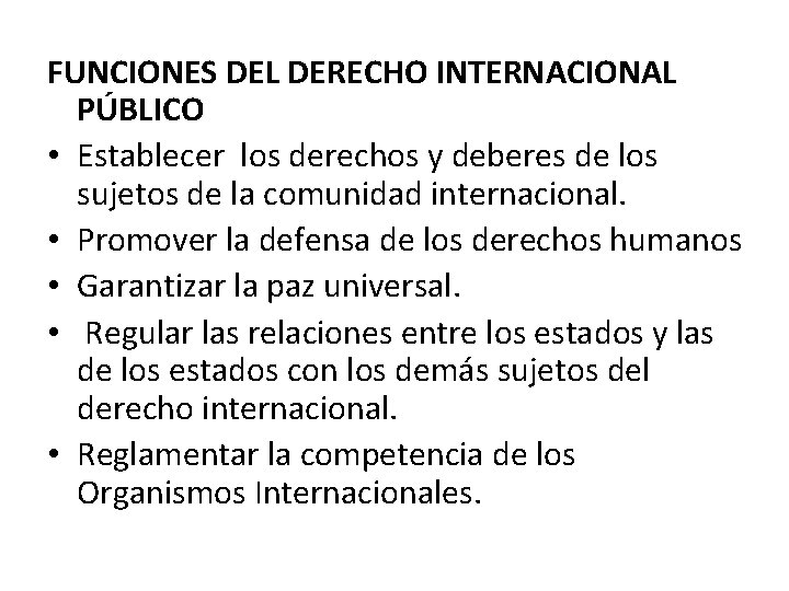 FUNCIONES DEL DERECHO INTERNACIONAL PÚBLICO • Establecer los derechos y deberes de los sujetos