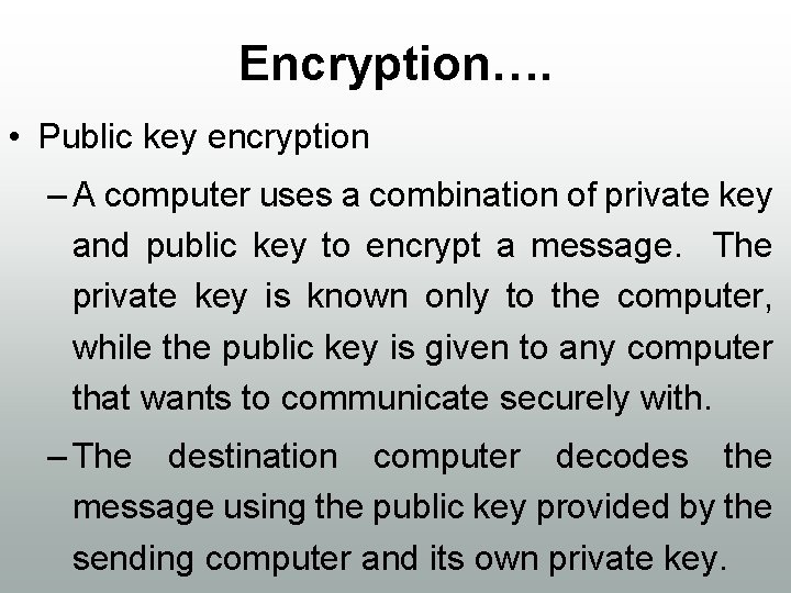 Encryption…. • Public key encryption – A computer uses a combination of private key