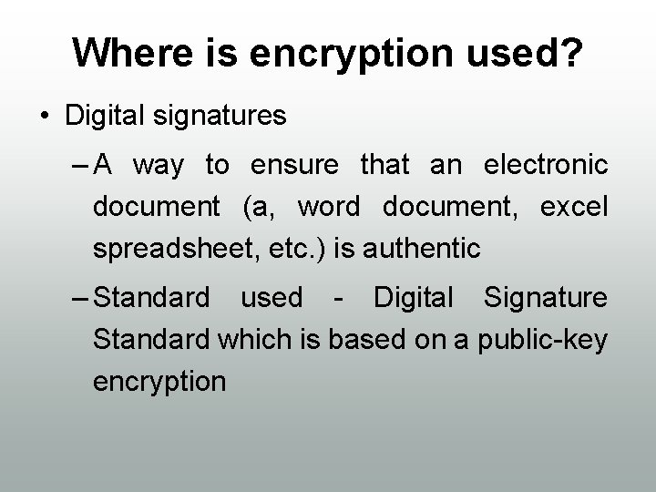 Where is encryption used? • Digital signatures – A way to ensure that an