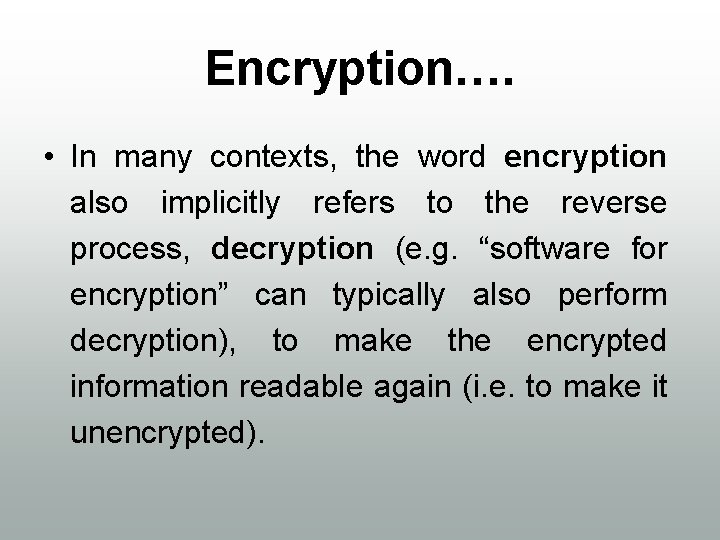Encryption…. • In many contexts, the word encryption also implicitly refers to the reverse
