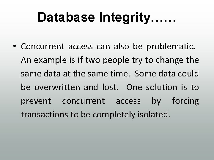 Database Integrity…… • Concurrent access can also be problematic. An example is if two