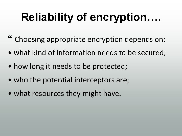 Reliability of encryption…. Choosing appropriate encryption depends on: • what kind of information needs