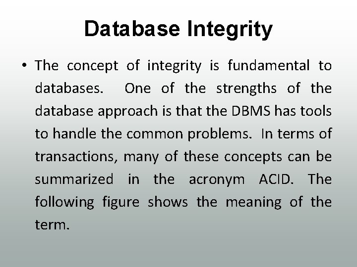 Database Integrity • The concept of integrity is fundamental to databases. One of the