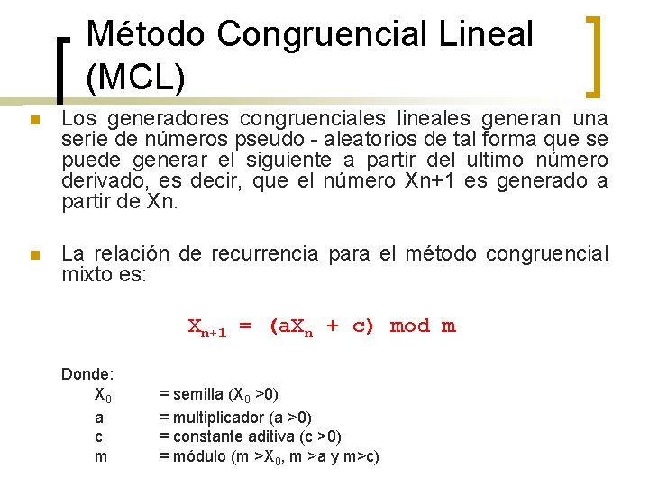 Método Congruencial Lineal (MCL) n Los generadores congruenciales lineales generan una serie de números