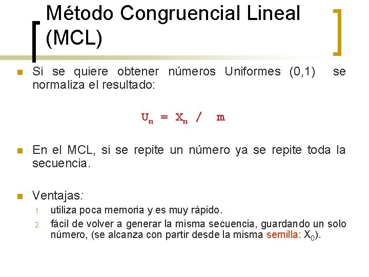 Método Congruencial Lineal (MCL) n Si se quiere obtener números Uniformes (0, 1) normaliza