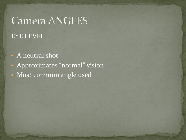 Camera ANGLES EYE LEVEL • A neutral shot • Approximates “normal” vision • Most