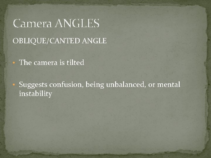 Camera ANGLES OBLIQUE/CANTED ANGLE • The camera is tilted • Suggests confusion, being unbalanced,